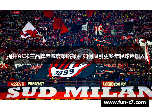 提升AC米兰品牌忠诚度策略探索 如何吸引更多年轻球迷加入
